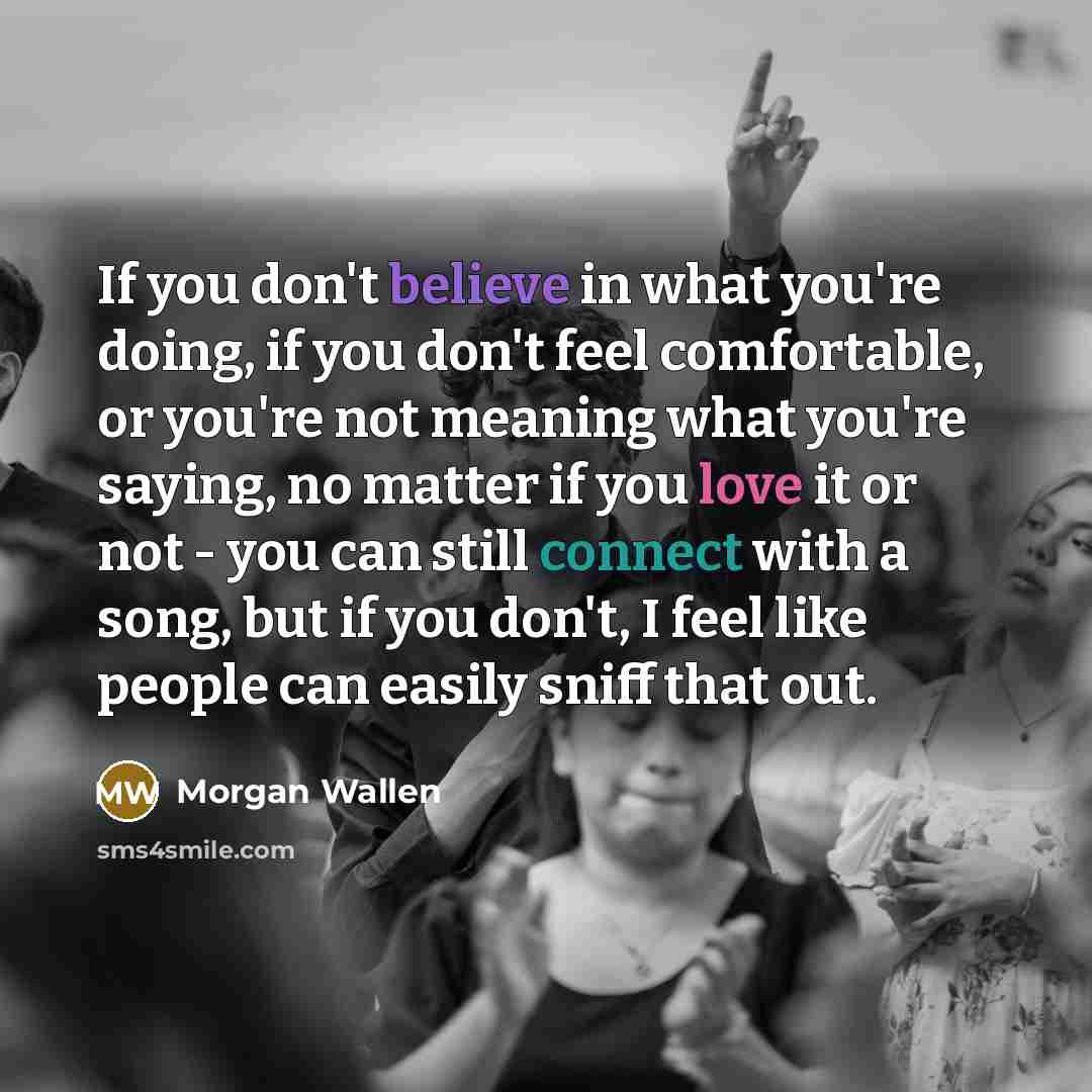 “If you don't believe in what you're doing, if you…” quote by Morgan Wallen