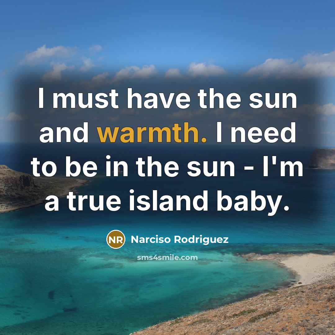 “I must have the sun and warmth. I need to…” quote by Narciso Rodriguez