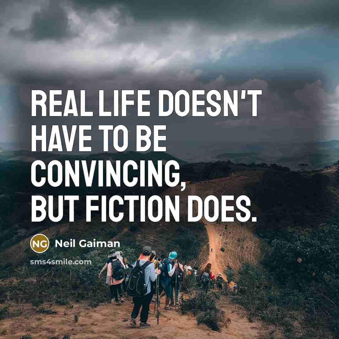 “Real life doesn't have to be convincing, but fiction does.…” quote by Neil Gaiman