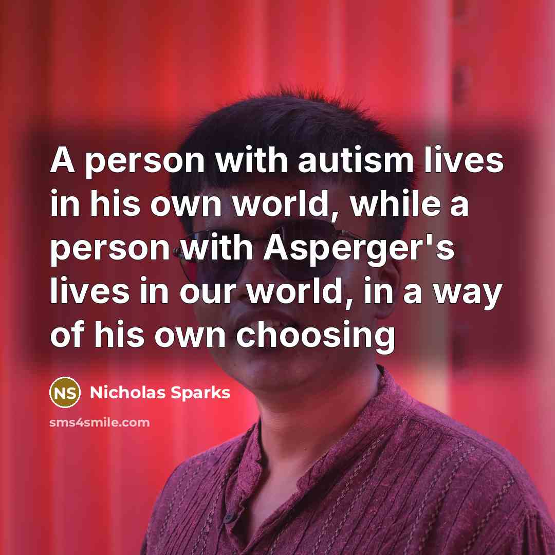 “A person with autism lives in his own world, while…” quote by Nicholas Sparks