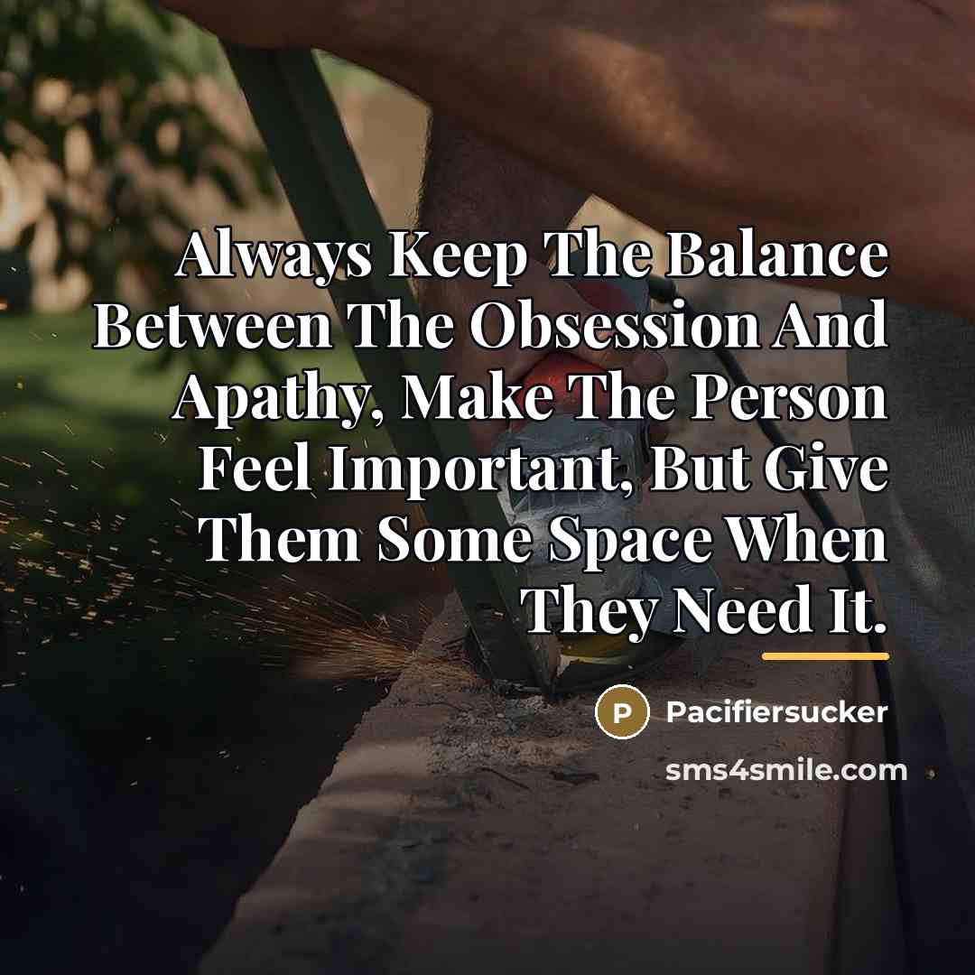 “Always Keep The Balance Between The Obsession And Apathy, Make…” quote by Pacifiersucker