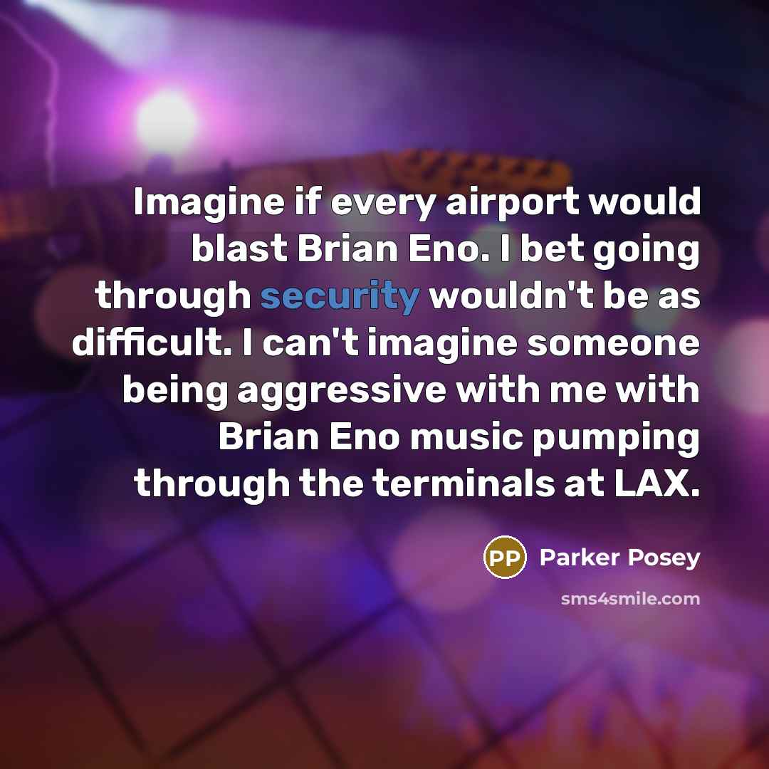 “Imagine if every airport would blast Brian Eno. I bet…” quote by Parker Posey