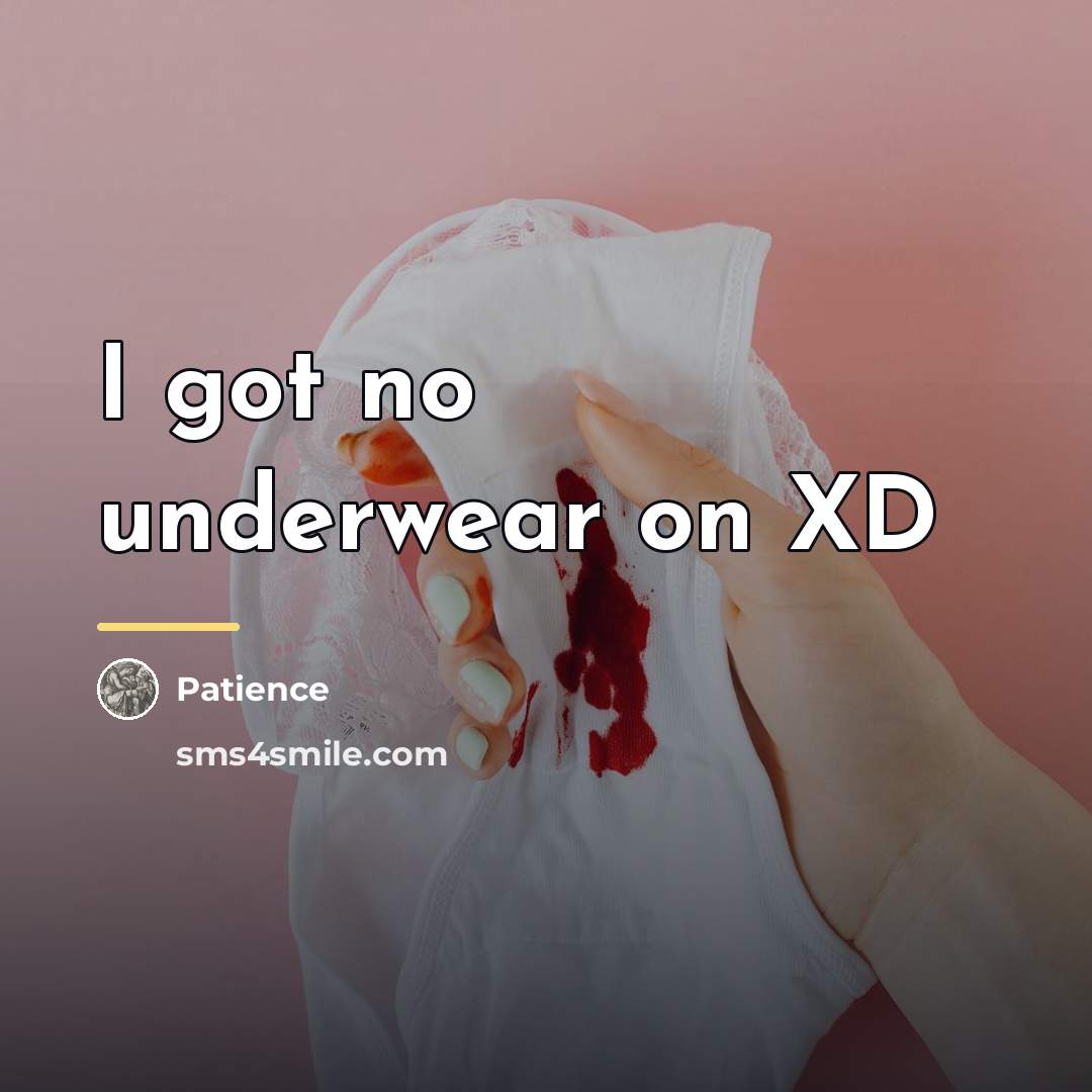 “I got no underwear on XD…” quote by Patience