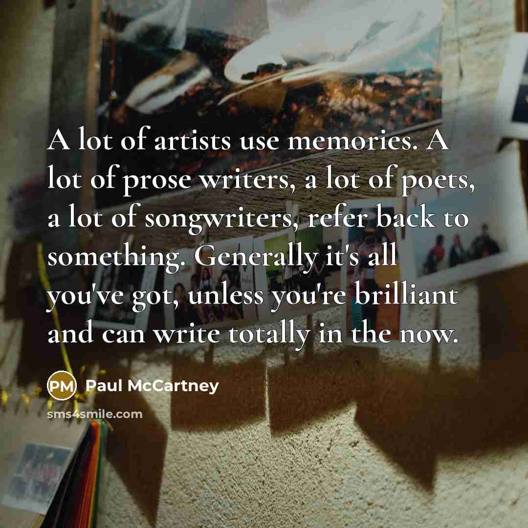 “A lot of artists use memories. A lot of prose…” quote by Paul McCartney