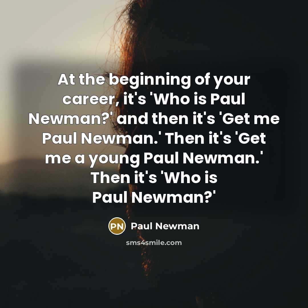 “At the beginning of your career, it's 'Who is Paul…” quote by Paul Newman