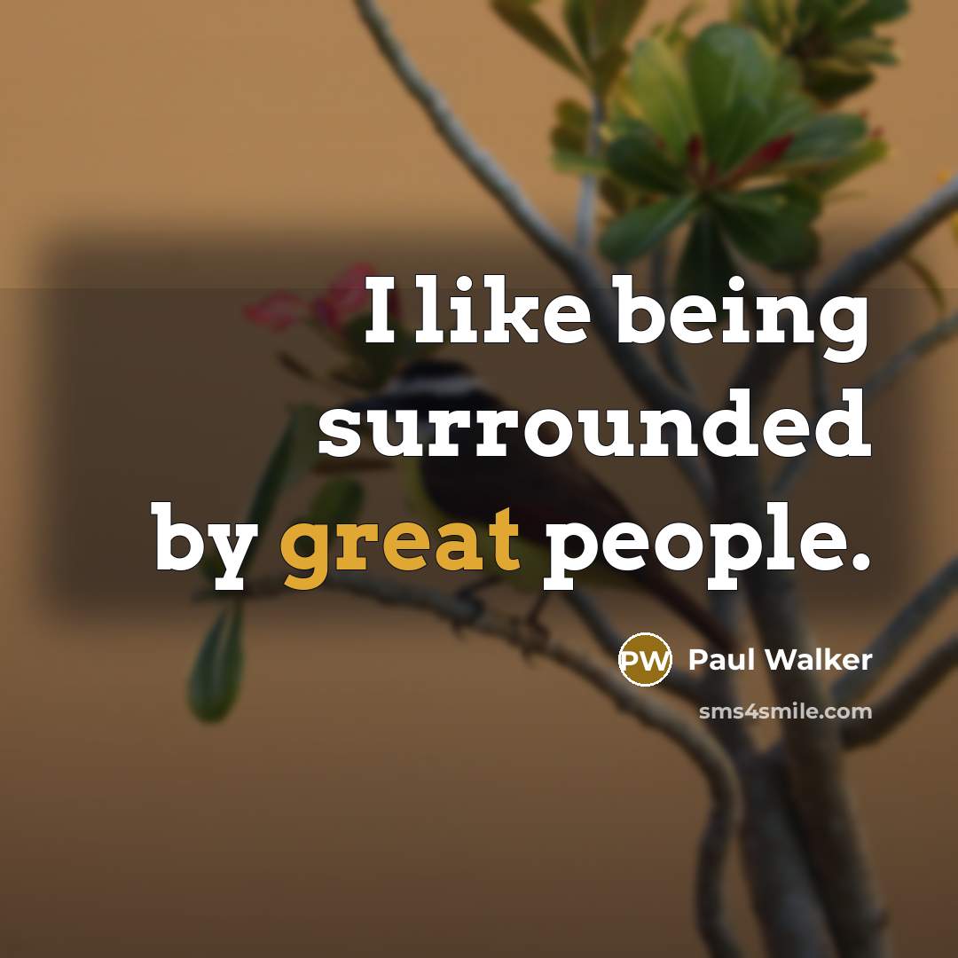 “I like being surrounded by great people.…” quote by Paul Walker