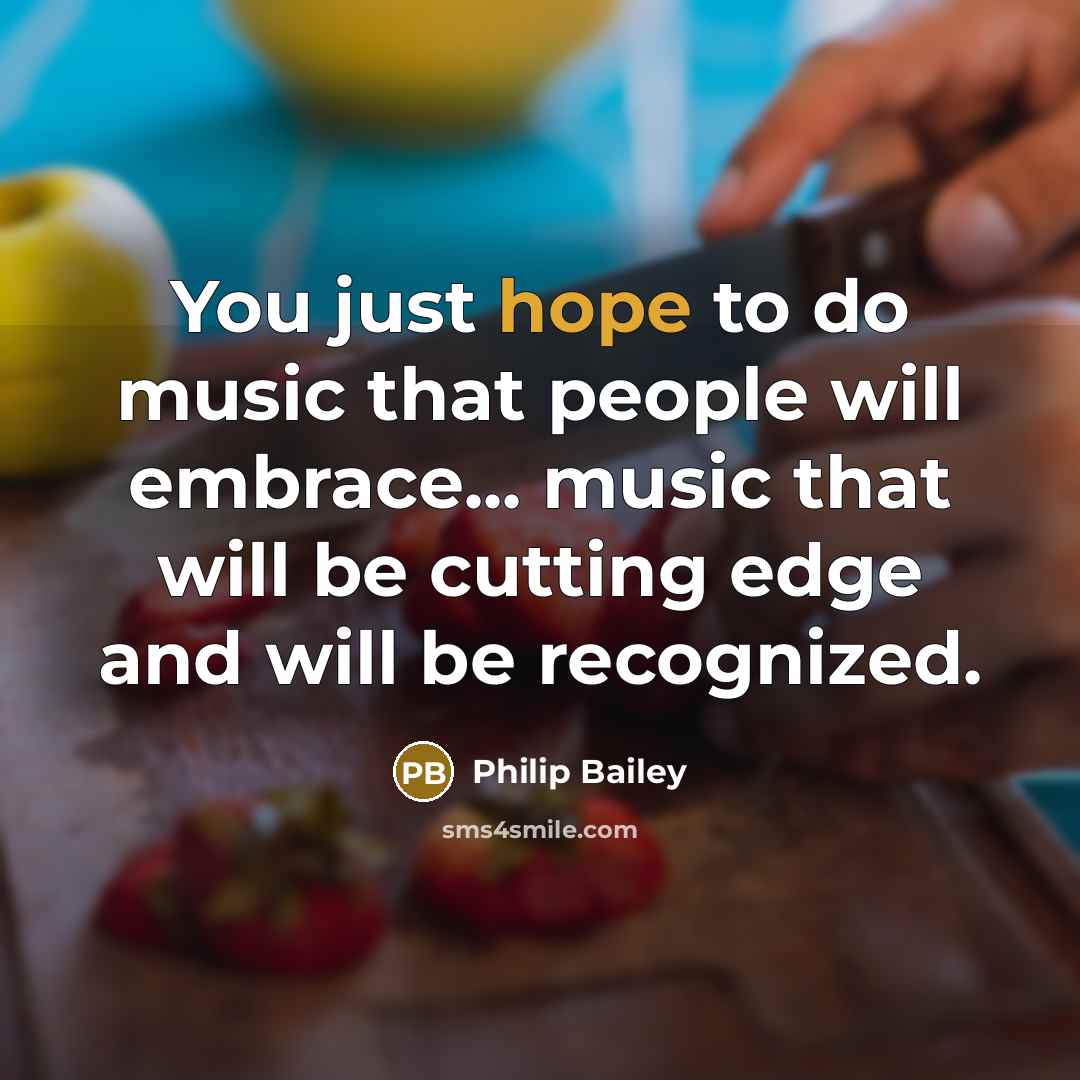“You just hope to do music that people will embrace...…” quote by Philip Bailey