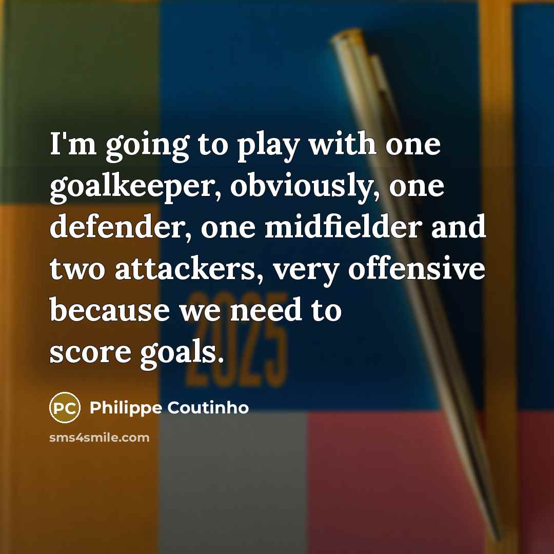 “I'm going to play with one goalkeeper, obviously, one defender,…” quote by Philippe Coutinho