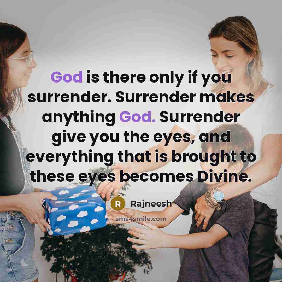 “God is there only if you surrender. Surrender makes anything…” quote by Rajneesh