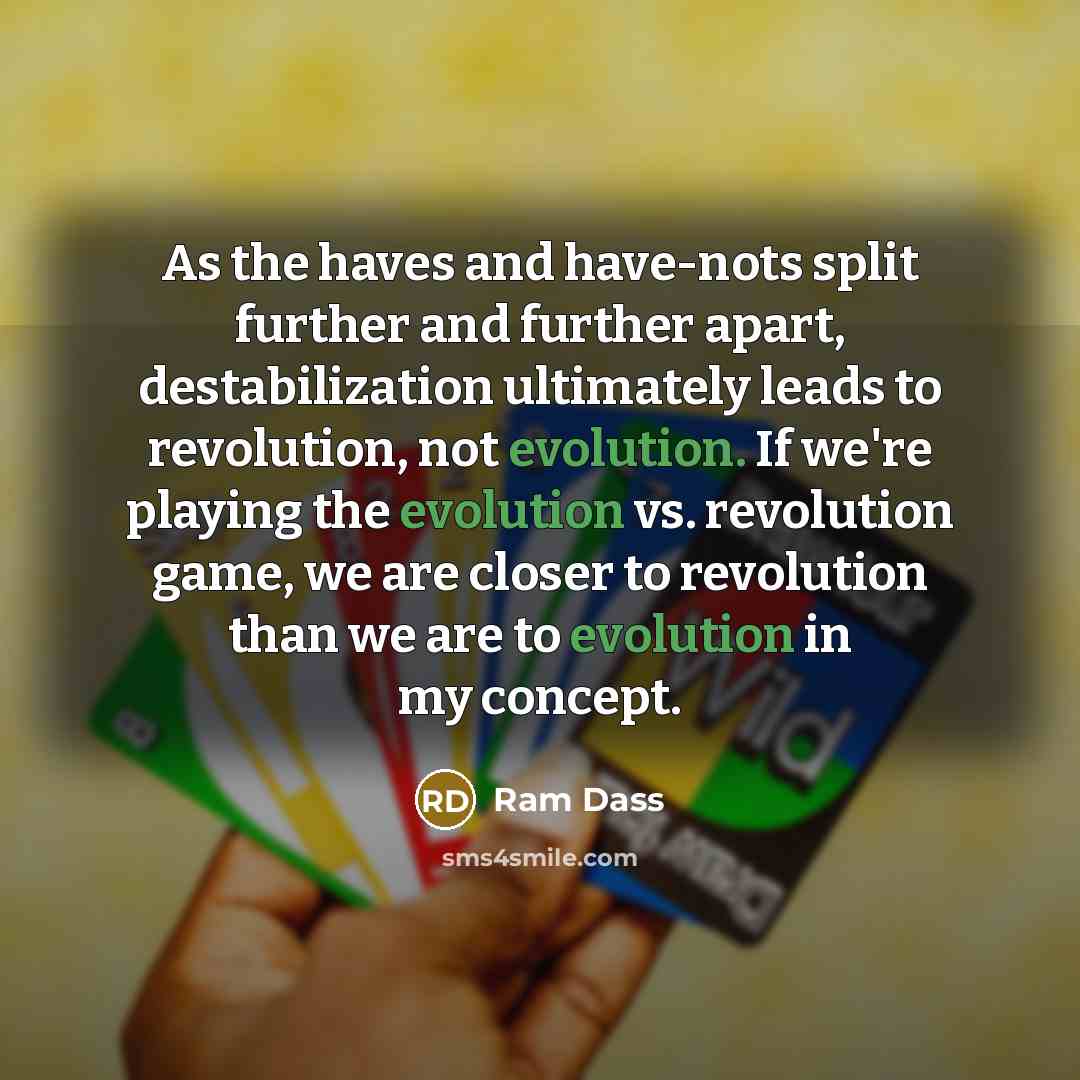 “As the haves and have-nots split further and further apart,…” quote by Ram Dass