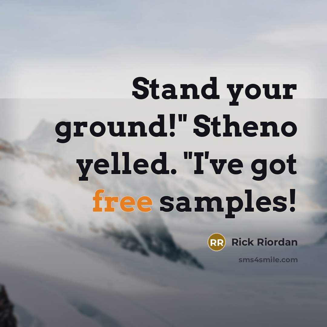 “Stand your ground!" Stheno yelled. "I've got free samples!…” quote by Rick Riordan
