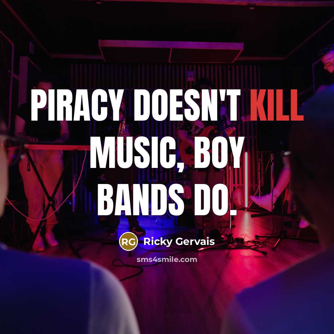 “Piracy doesn't kill music, boy bands do.…” quote by Ricky Gervais