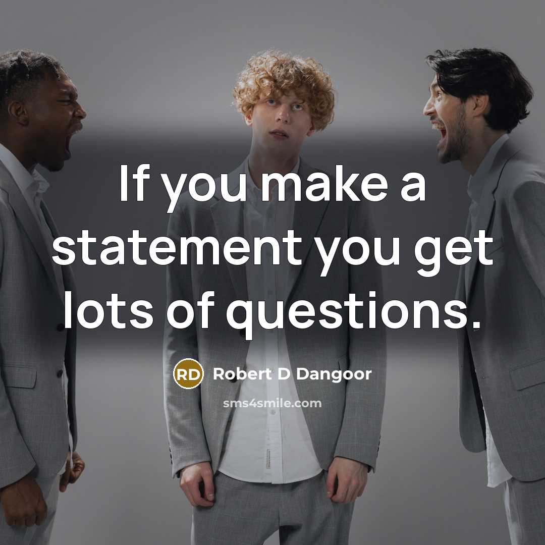 “If you make a statement you get lots of questions.…” quote by Robert D Dangoor