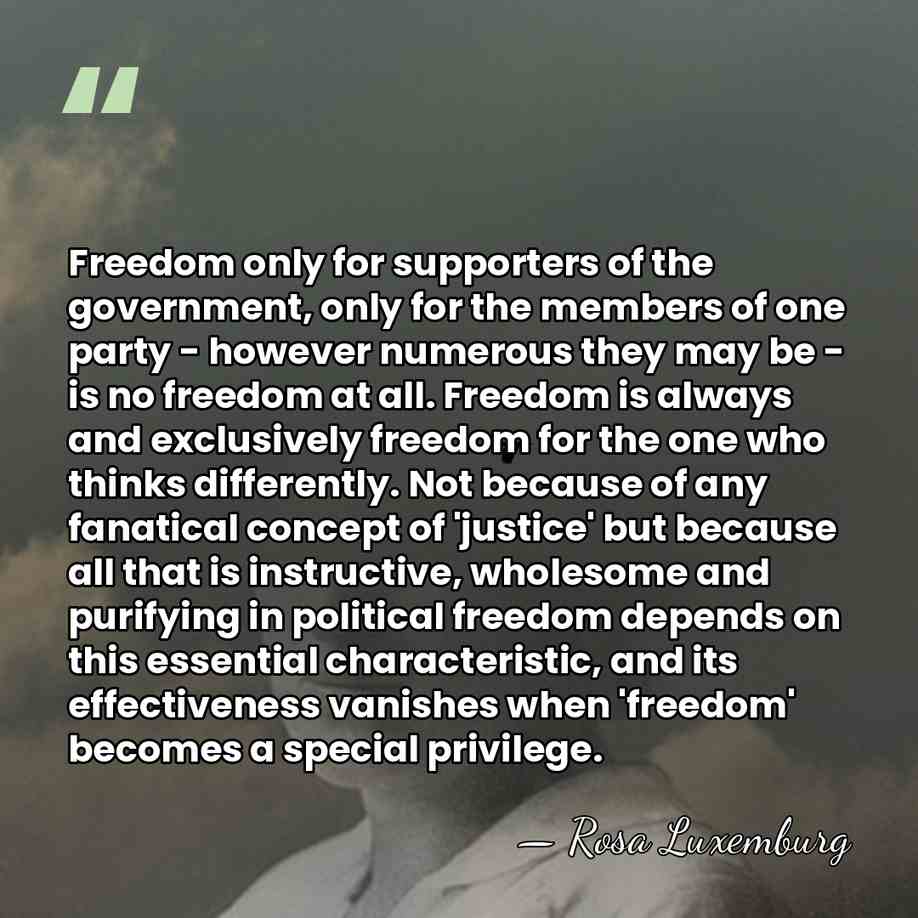 Freedom only for supporters of the government, only for the members of&hellip; - Rosa Luxemburg