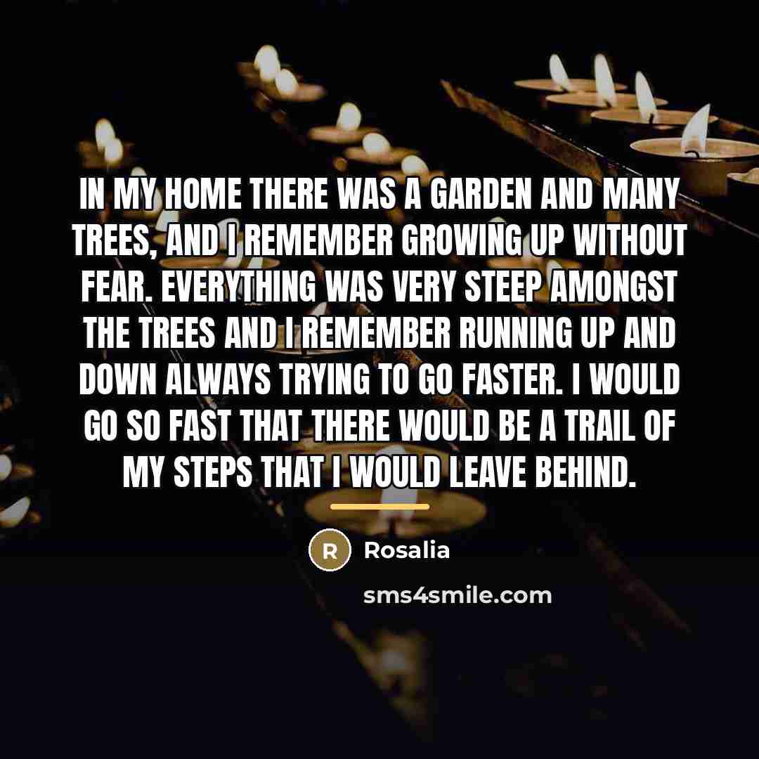 “In my home there was a garden and many trees,…” quote by Rosalia