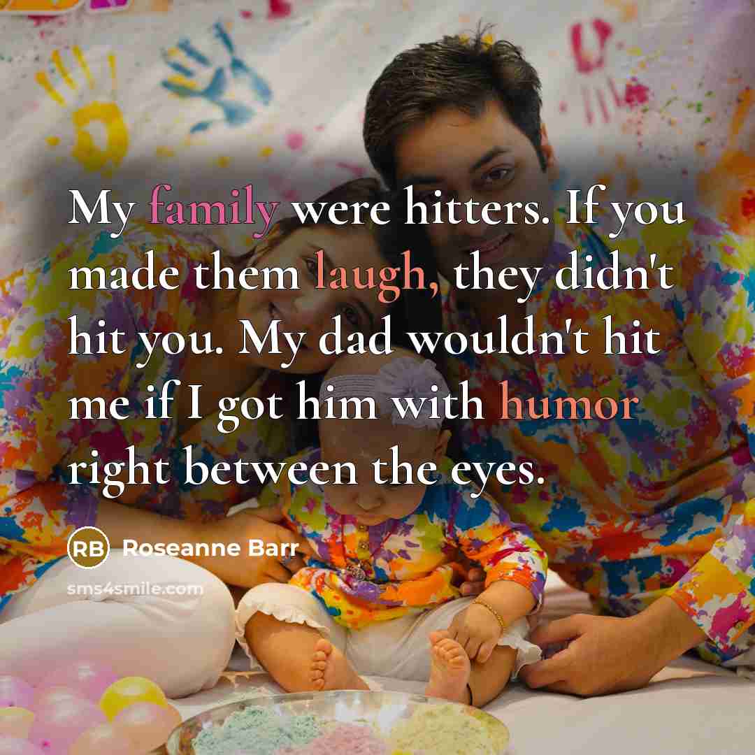 “My family were hitters. If you made them laugh, they…” quote by Roseanne Barr