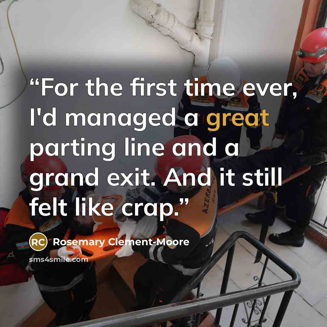 “For the first time ever, I'd managed a great parting line and a grand exit. And it still felt like crap.” quote by Rosemary Clement-Moore