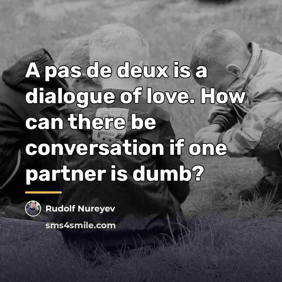 “A pas de deux is a dialogue of love. How…” quote by Rudolf Nureyev