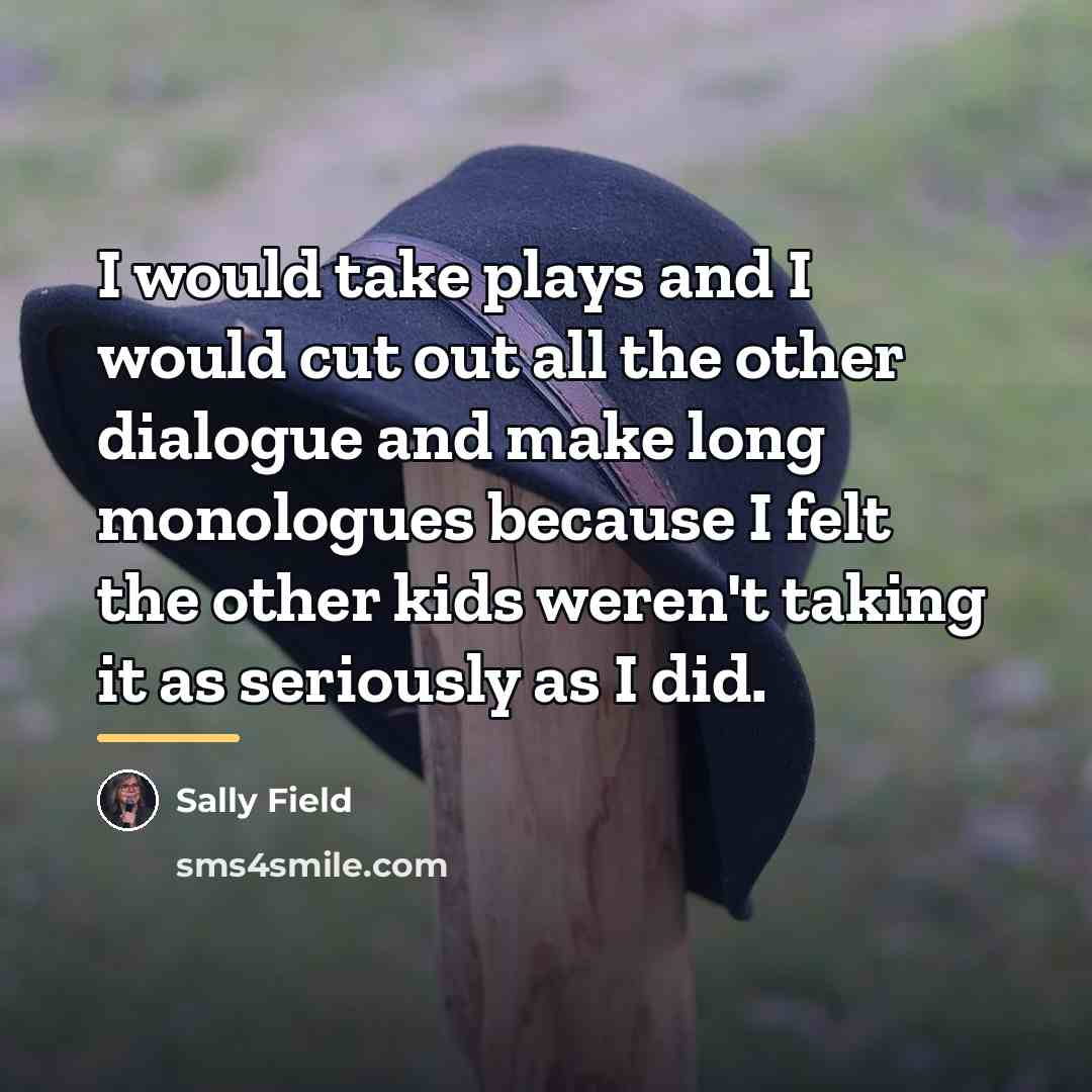 “I would take plays and I would cut out all…” quote by Sally Field