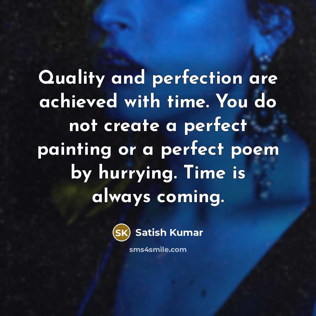 “Quality and perfection are achieved with time. You do not…” quote by Satish Kumar