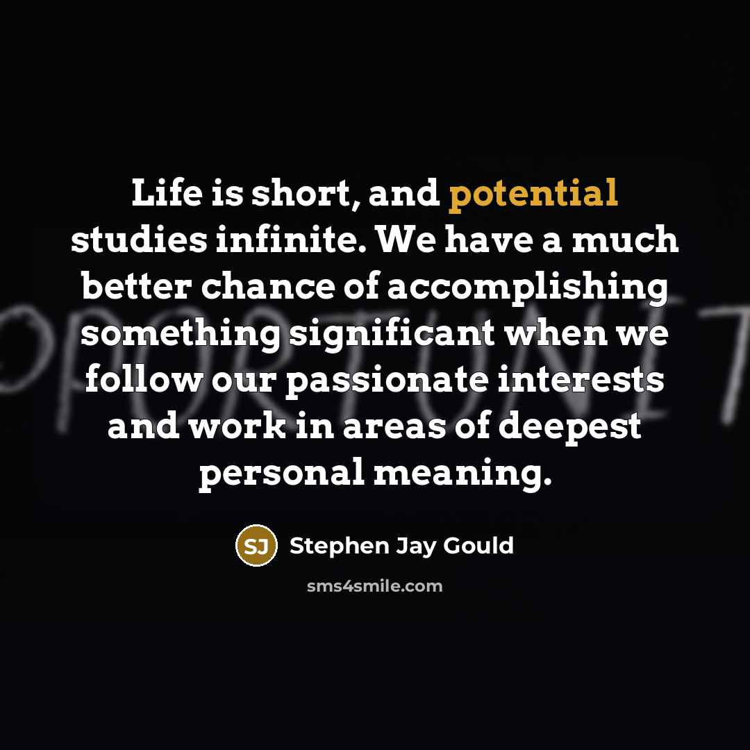 “Life is short, and potential studies infinite. We have a…” quote by Stephen Jay Gould