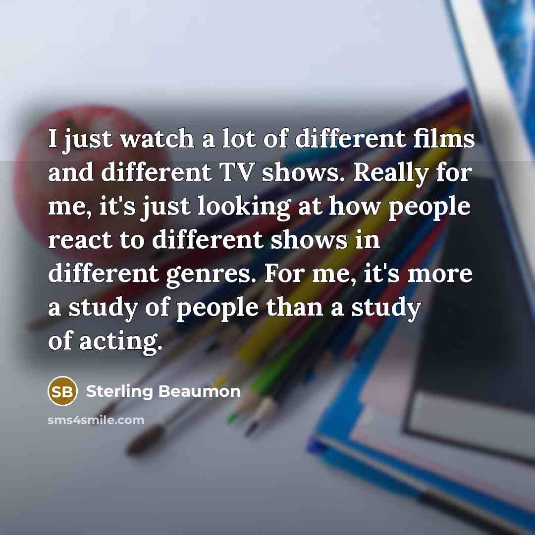 “I just watch a lot of different films and different…” quote by Sterling Beaumon
