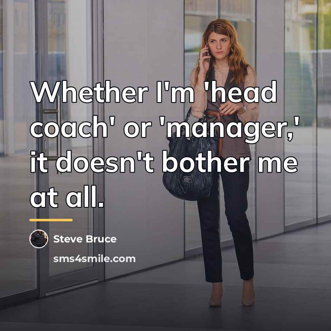 “Whether I'm 'head coach' or 'manager,' it doesn't bother me…” quote by Steve Bruce