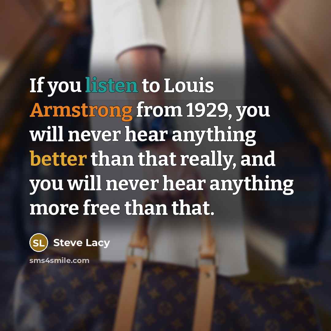 “If you listen to Louis Armstrong from 1929, you will…” quote by Steve Lacy