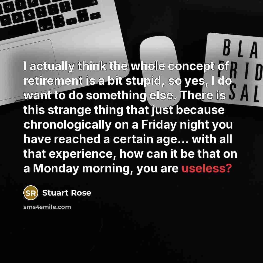 “I actually think the whole concept of retirement is a…” quote by Stuart Rose