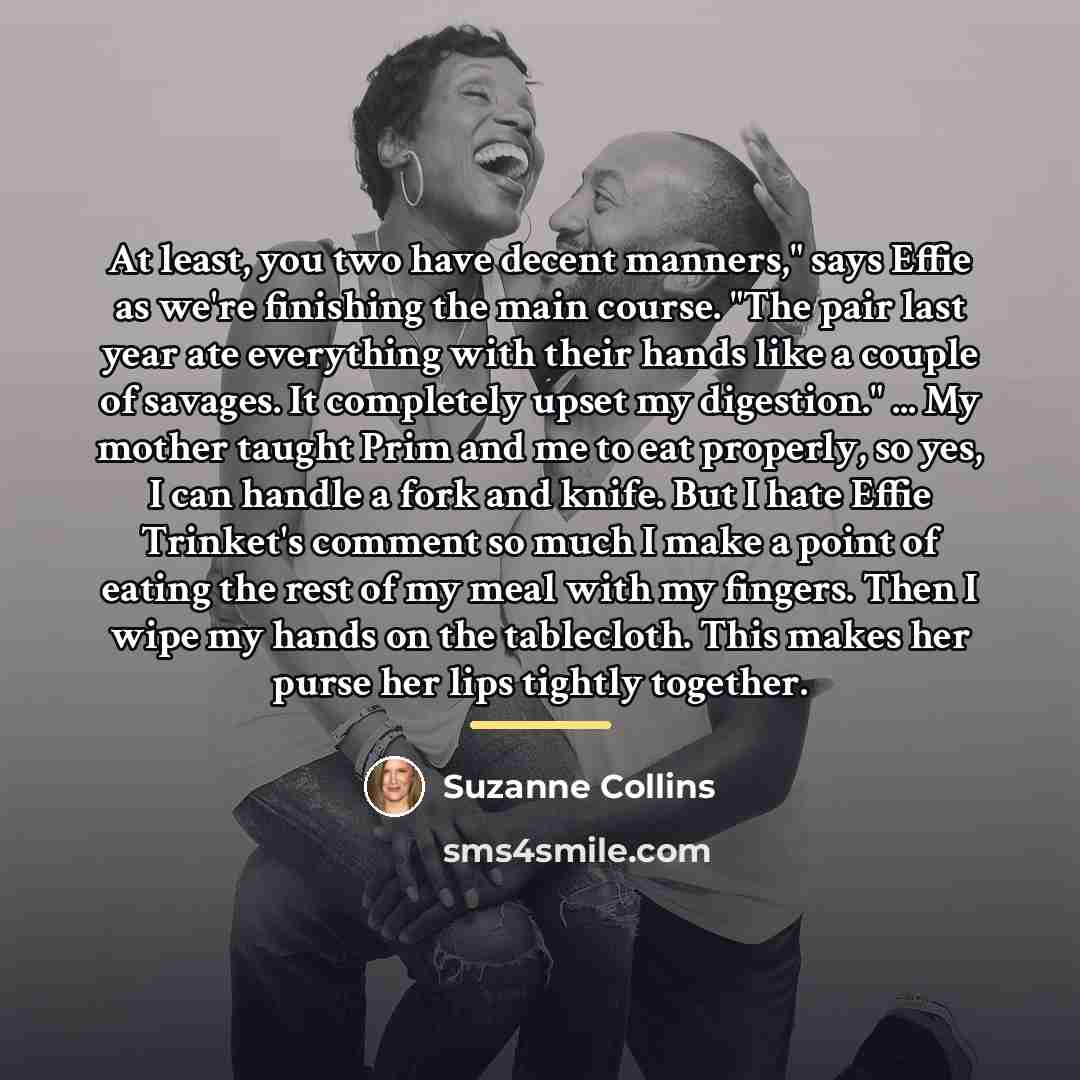 “At least, you two have decent manners," says Effie as…” quote by Suzanne Collins