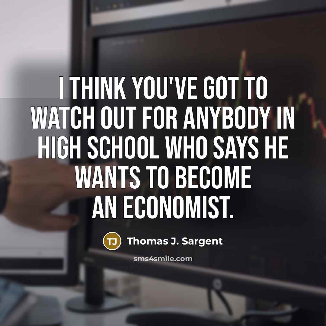 “I think you've got to watch out for anybody in…” quote by Thomas J. Sargent