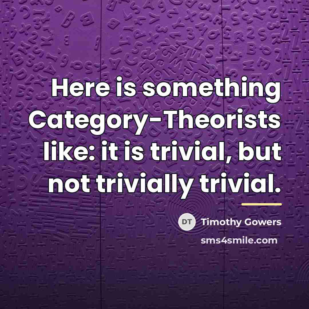 “Here is something Category-Theorists like: it is trivial, but not…” quote by Timothy Gowers