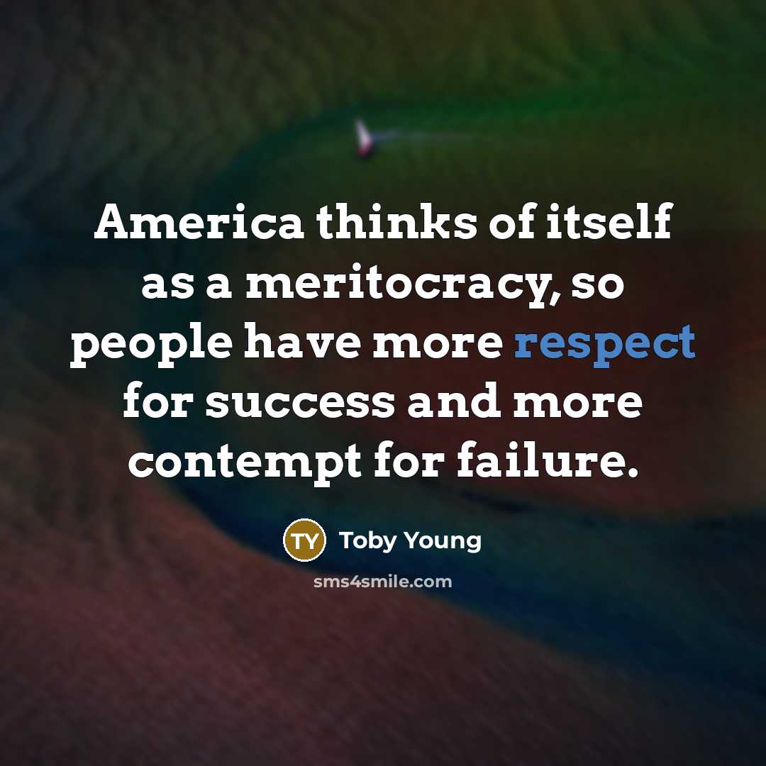 “America thinks of itself as a meritocracy, so people have…” quote by Toby Young