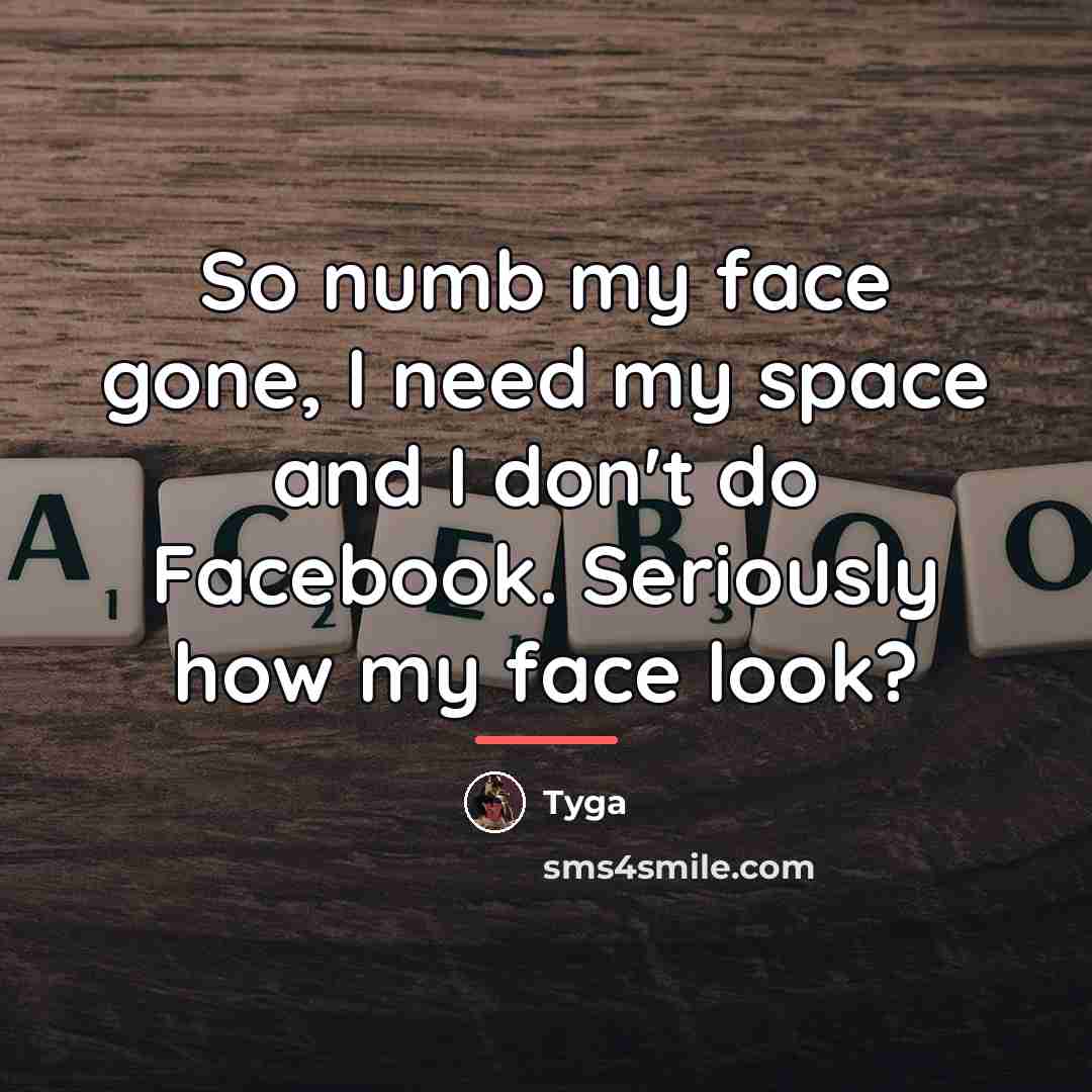 “So numb my face gone, I need my space and…” quote by Tyga
