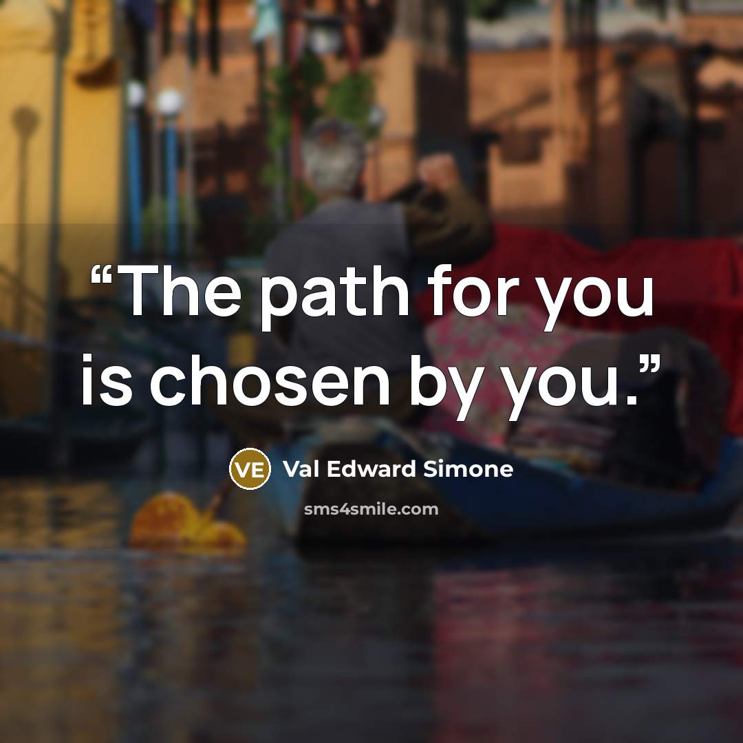 “The path for you is chosen by you.” quote by Val Edward Simone