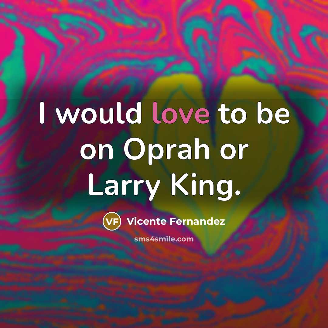 “I would love to be on Oprah or Larry King.…” quote by Vicente Fernandez