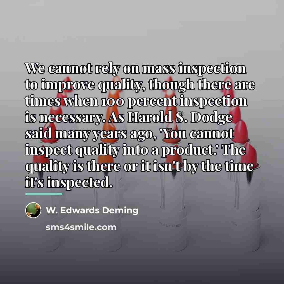 “We cannot rely on mass inspection to improve quality, though…” quote by W. Edwards Deming