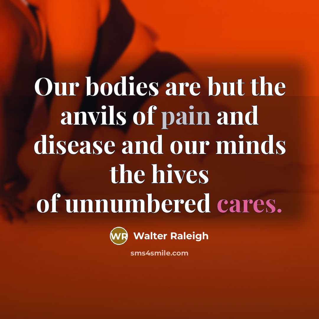 “Our bodies are but the anvils of pain and disease…” quote by Walter Raleigh