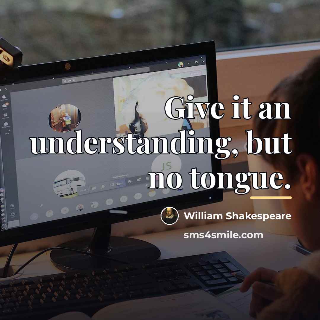 “Give it an understanding, but no tongue.…” quote by William Shakespeare