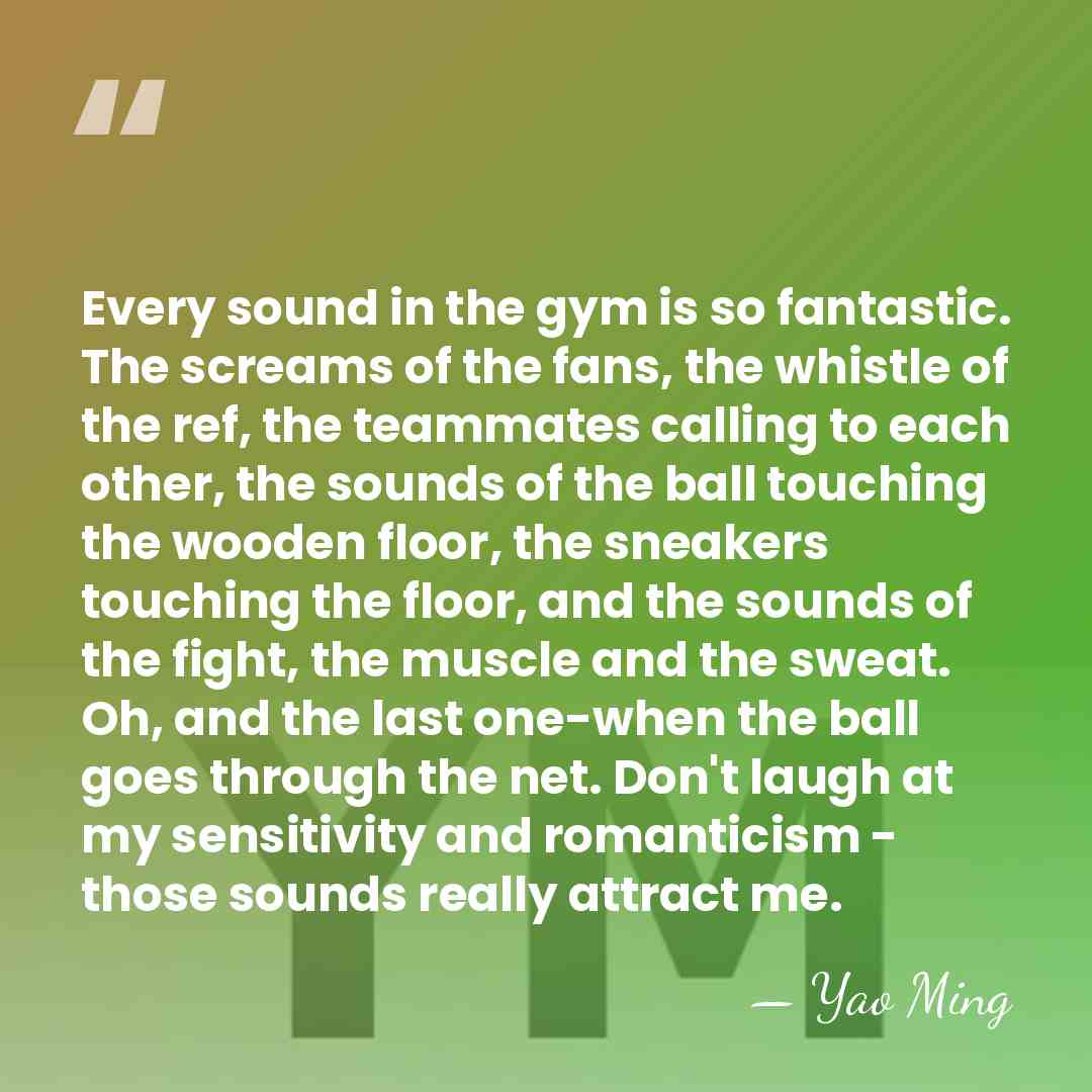 Every sound in the gym is so fantastic. The screams of the&hellip; - Yao Ming