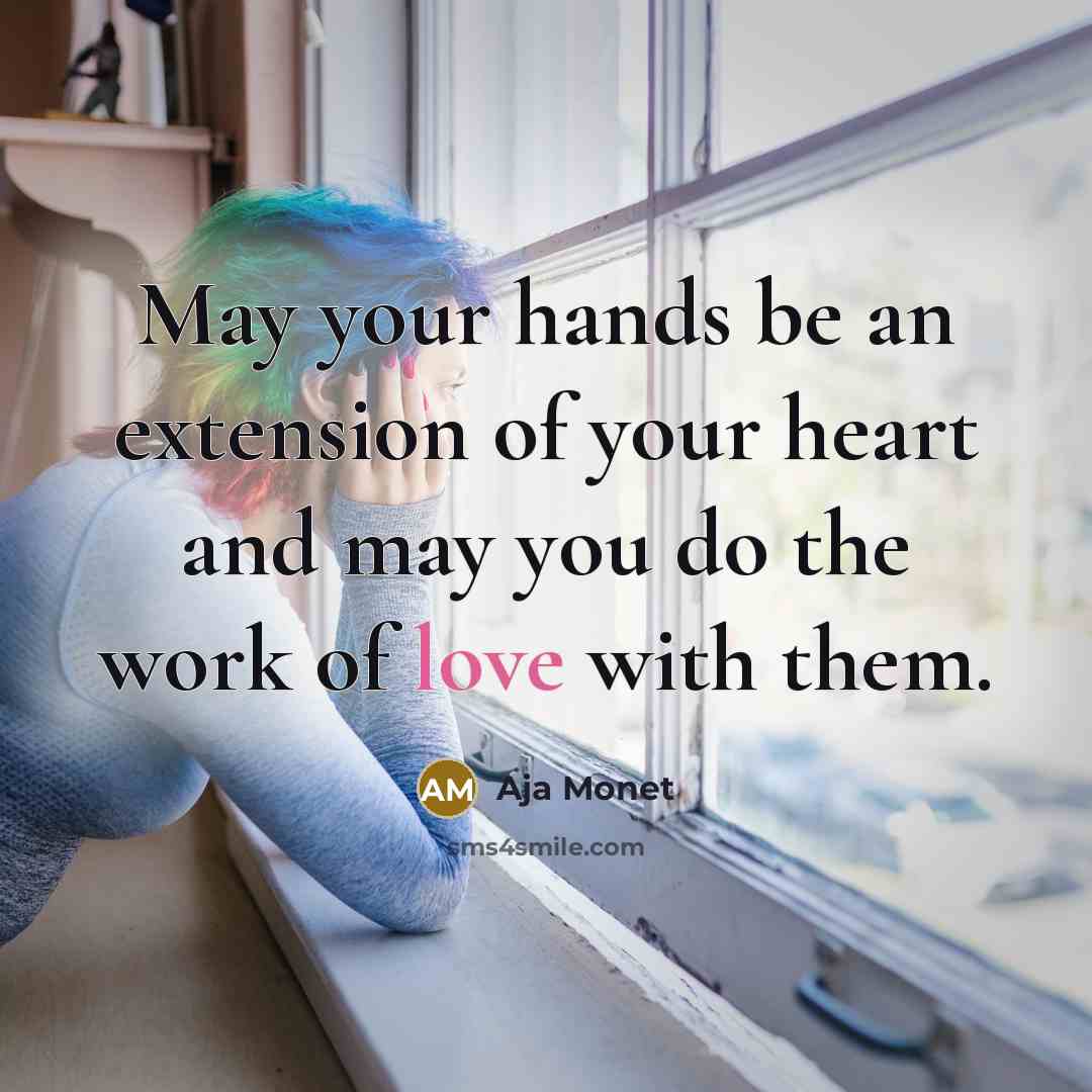 “May your hands be an extension of your heart and…” quote by Aja Monet