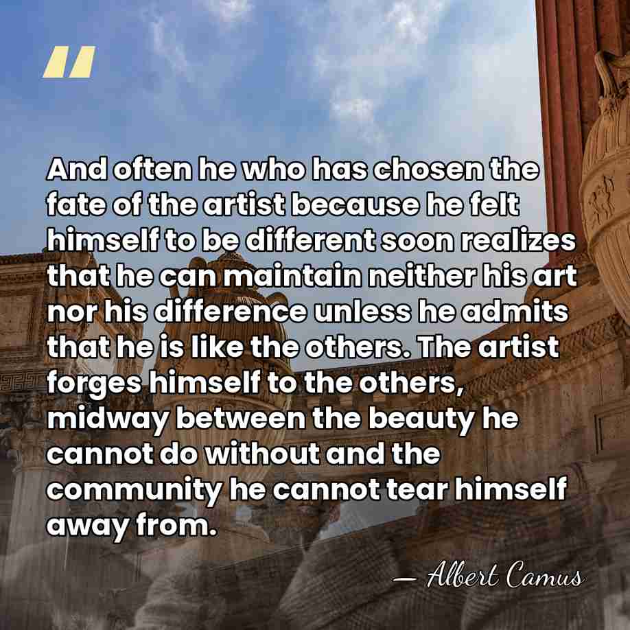 And often he who has chosen the fate of the artist because&hellip; - Albert Camus