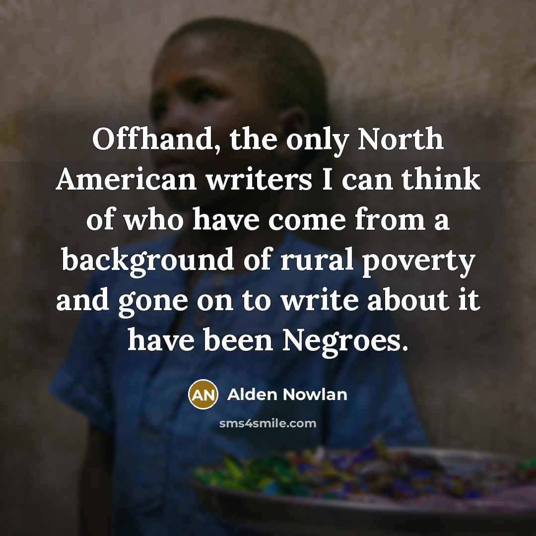 “Offhand, the only North American writers I can think of…” quote by Alden Nowlan