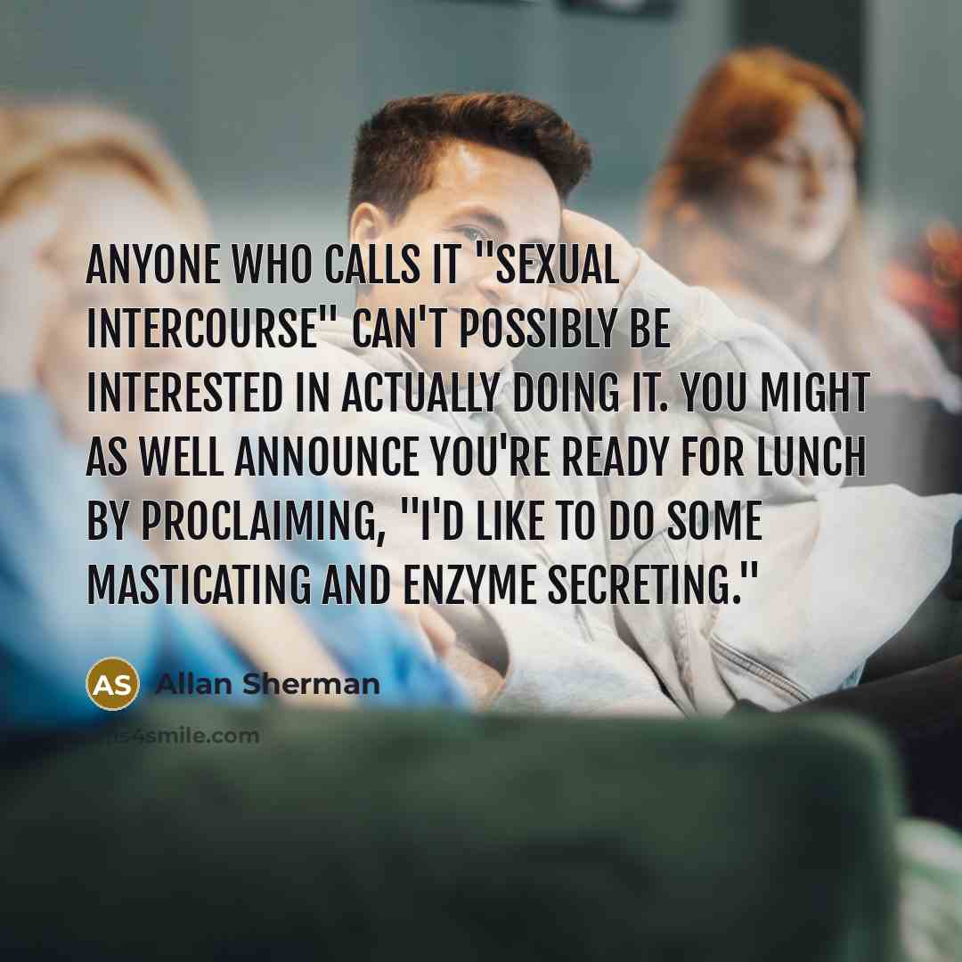 “Anyone who calls it "sexual intercourse" can't possibly be interested…” quote by Allan Sherman