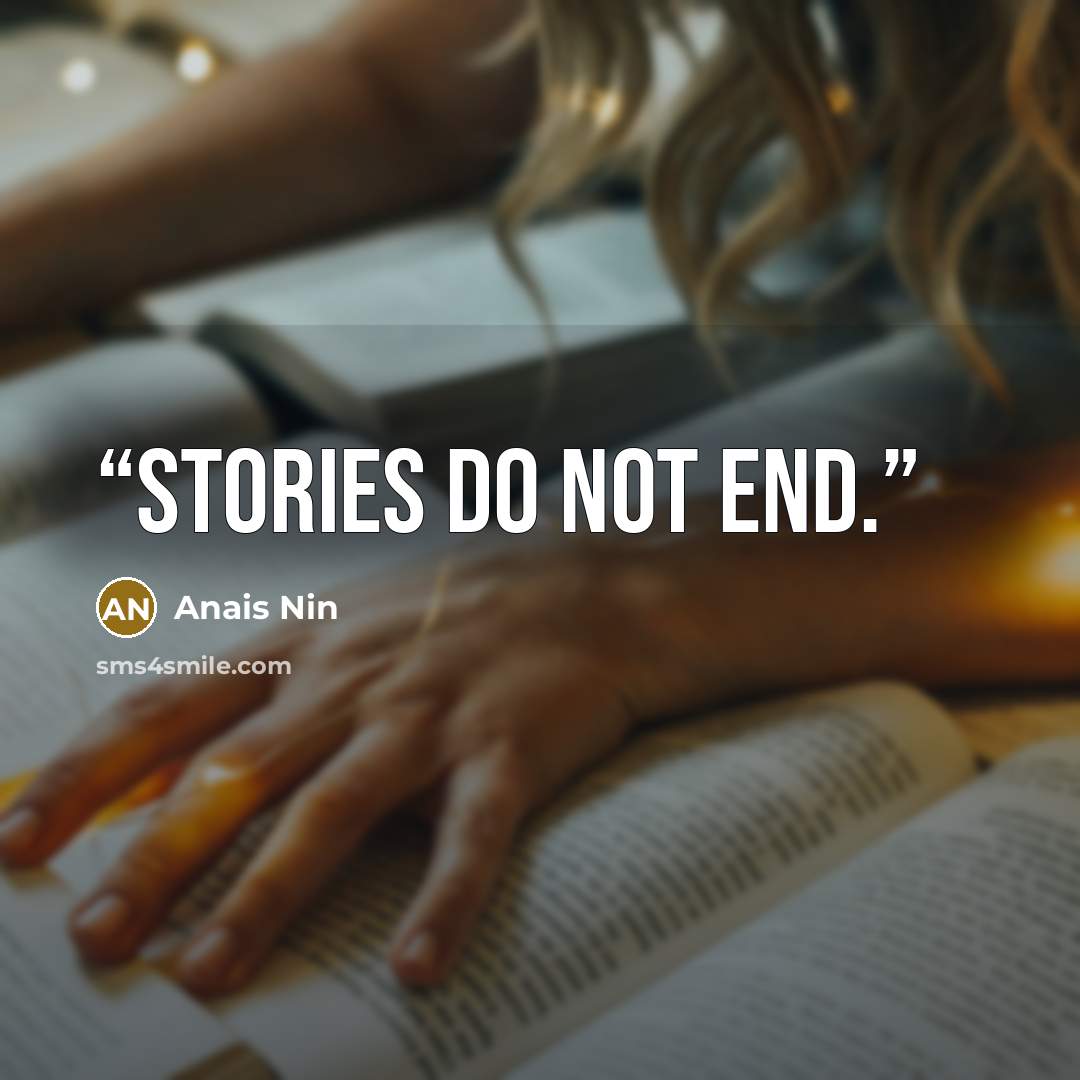 “Stories do not end.” quote by anais nin