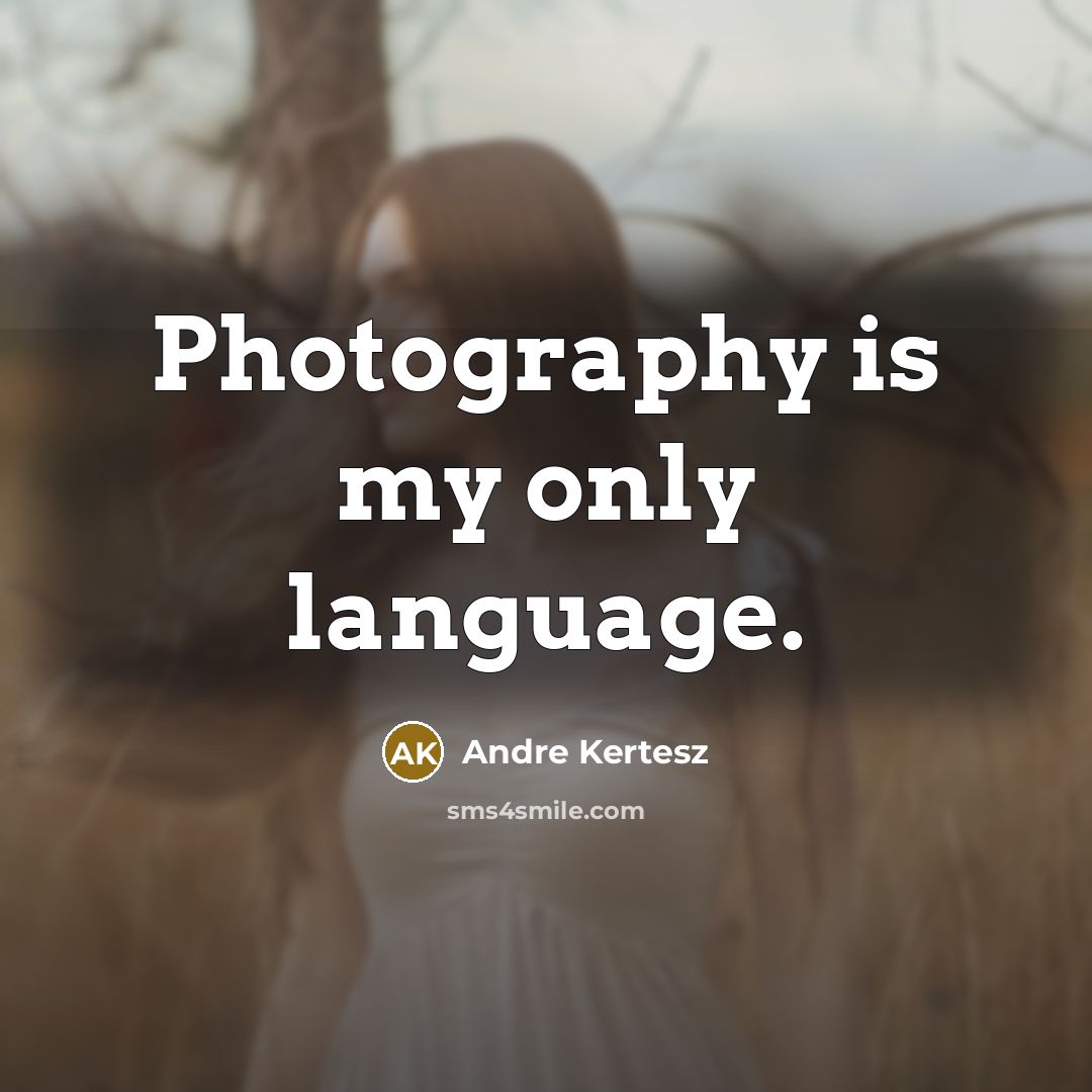 “Photography is my only language.…” quote by Andre Kertesz
