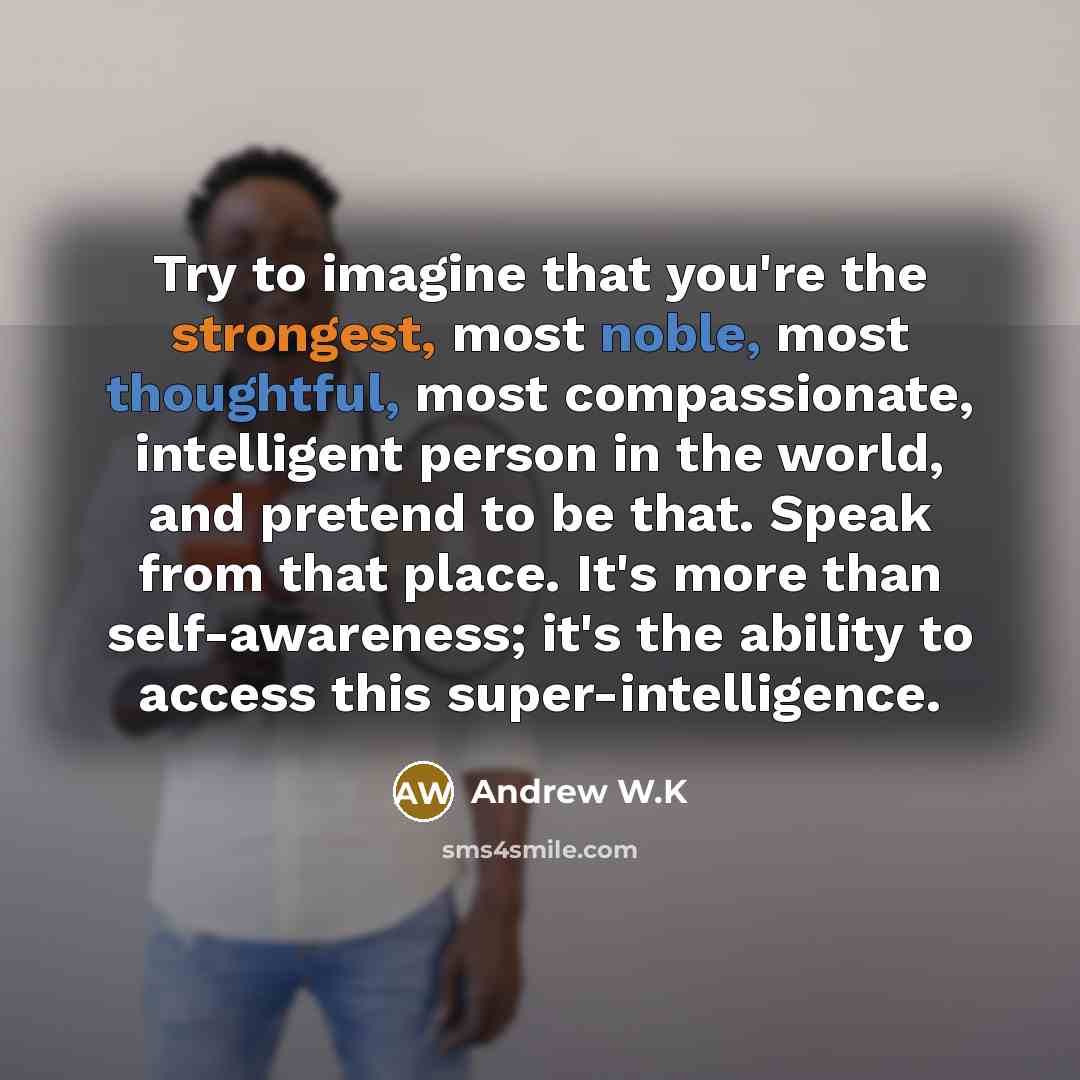 “Try to imagine that you're the strongest, most noble, most…” quote by Andrew W.K