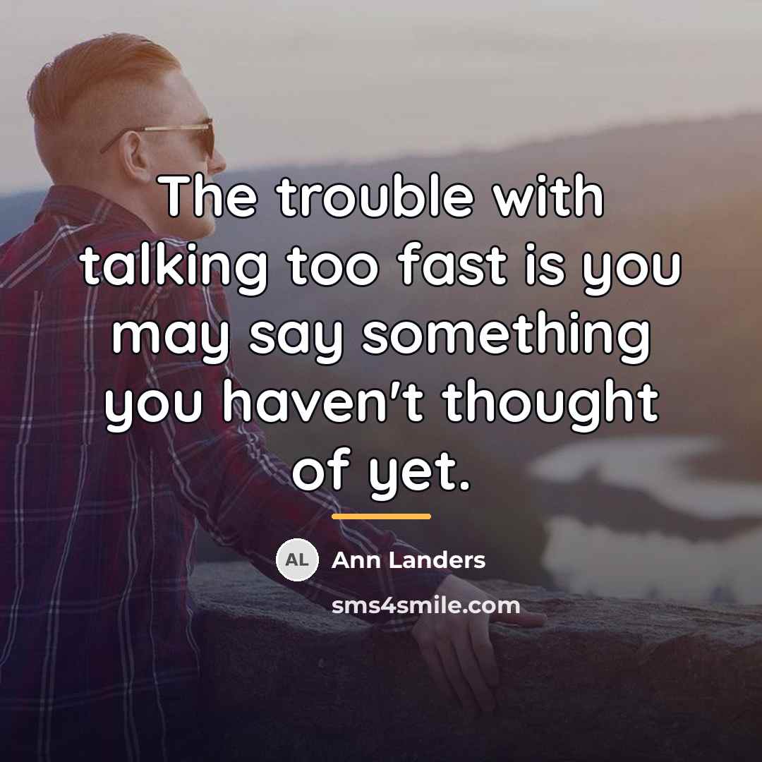 “The trouble with talking too fast is you may say…” quote by Ann Landers