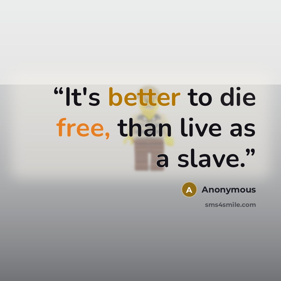 “It's better to﻿ die free, than live as a slave.” quote by Anonymous