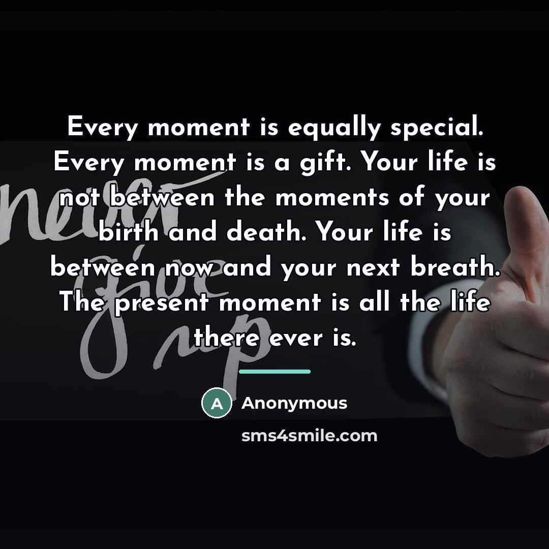 “Every moment is equally special. Every moment is a gift.…” quote by Anonymous